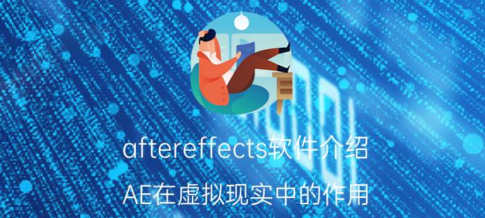 aftereffects软件介绍 AE在虚拟现实中的作用？